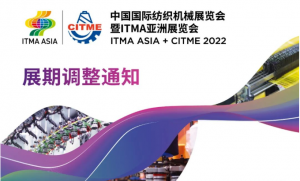 关于2022中国国际纺织机械展览会暨ITMA亚洲展览会展期调整的通知